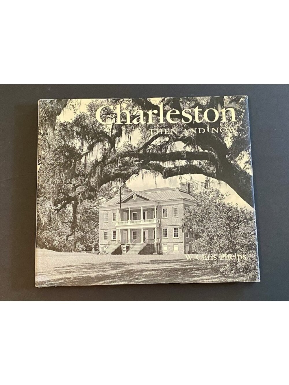 Charleston Then and Now Book Of Photographs By W. Chris Phelps Hardcover 2005